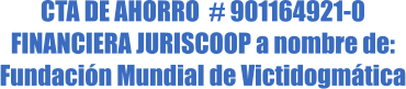 CTA DE AHORRO  # 901164921-0 FINANCIERA JURISCOOP a nombre de: Fundacin Mundial de Victidogmtica