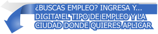 BUSCAS EMPLEO? INGRESA Y... DIGITA EL TIPO DE EMPLEO Y LA  CIUDAD DONDE QUIERES APLICAR